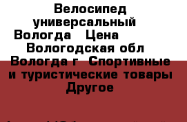 Велосипед универсальный   Вологда › Цена ­ 7 100 - Вологодская обл., Вологда г. Спортивные и туристические товары » Другое   